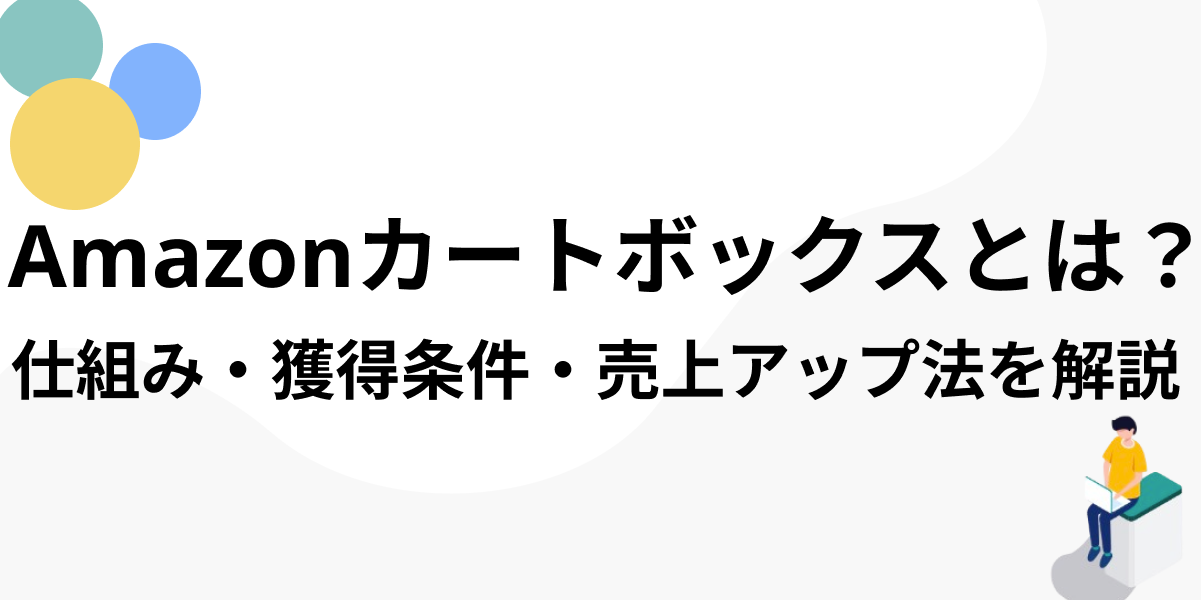 2025年最新版】Amazonカートボックスとは？仕組み・獲得条件・売上 